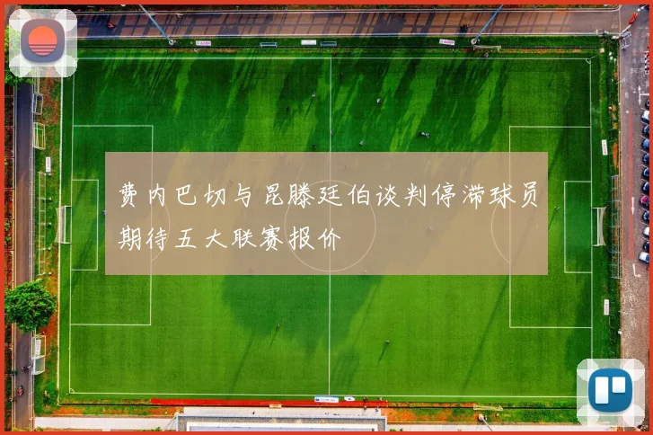 费内巴切与昆滕廷伯谈判停滞球员期待五大联赛报价