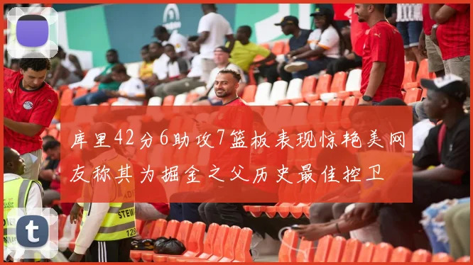 库里42分6助攻7篮板表现惊艳美网友称其为掘金之父历史最佳控卫