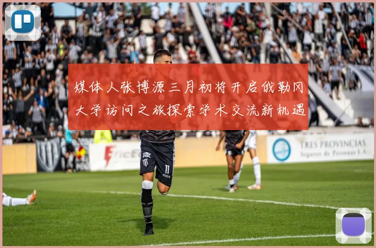 媒体人张博源三月初将开启俄勒冈大学访问之旅探索学术交流新机遇