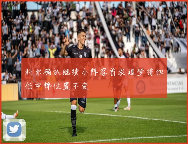 科尔确认继续小阵容首发追梦将担任中锋位置不变